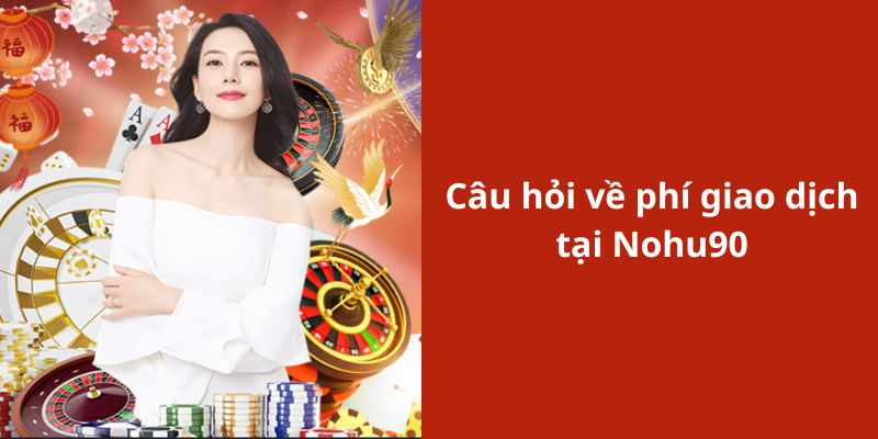 Câu hỏi về phí nạp rút 